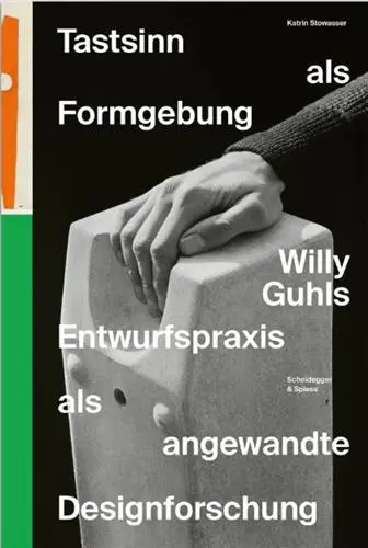Tastsinn als Formgebung : Willy Guhls Entwurfspraxis als angewandte Designforschung Tastsinn als Formgebung : Willy Guhls Entwurfspraxis als angewandte Designforschung