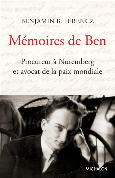 Mémoires de Ben : procureur à Nuremberg et avocat de la paix mondiale