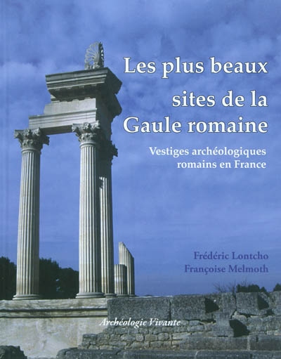 Les plus beaux sites de la Gaule romaine : vestiges archéologiques romains en France