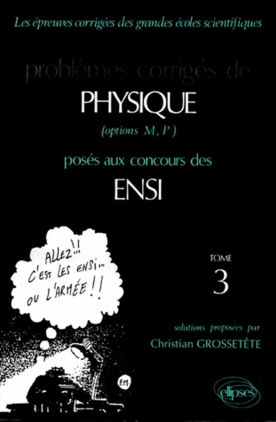 Problèmes corrigés de physique posés aux concours des ENSI : options M, P. Vol. 3
