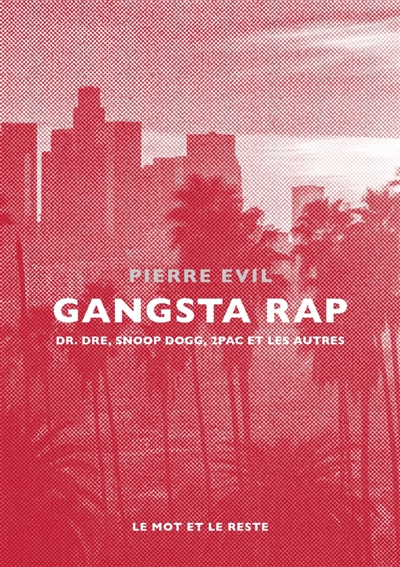 Gangsta rap : Dr. Dre, Snoop Dogg, 2Pac et les autres