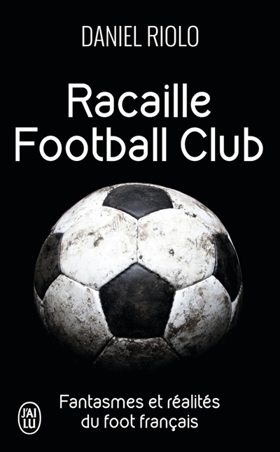 Racaille football club : fantasmes et réalités du foot français