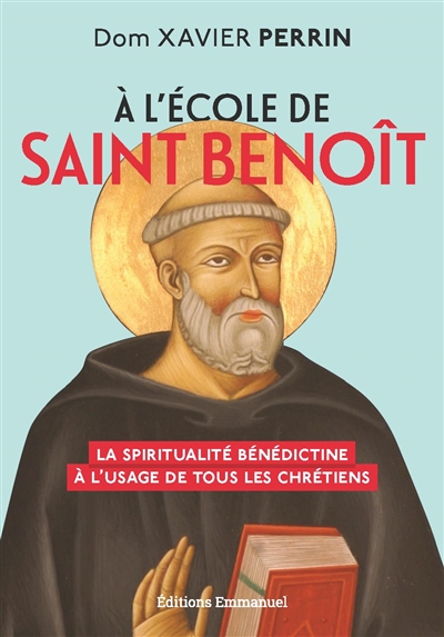 A l’école de saint Benoît : la spiritualité bénédictine à l'usage de tous les chrétiens