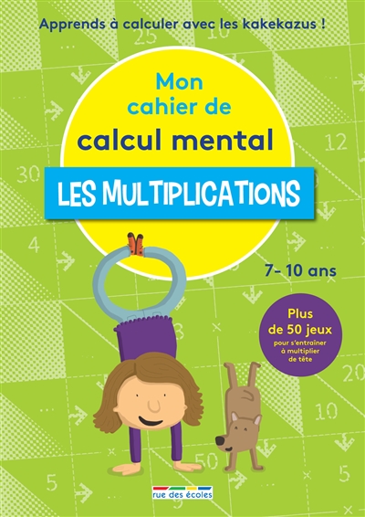 Mon cahier de calcul mental : les multiplications, 7-10 ans : apprendre à calculer avec les kakekazus !