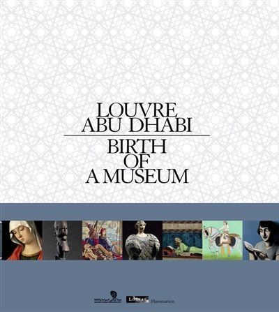 Louvre Abu Dhabi : birth of a museum