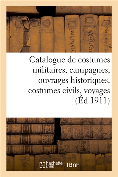 Catalogue de costumes militaires français et étrangers, campagnes, ouvrages historiques : costumes civils, voyages, moeurs, modes, théâtre