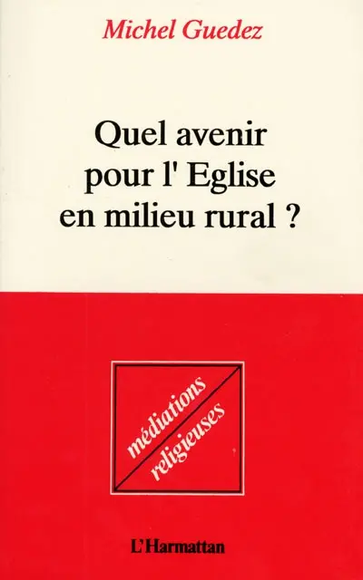 Quel avenir pour l'Eglise en milieu rural : enquête sur la religion et la morale, la vie, l'amour et la mort dans nos campagnes