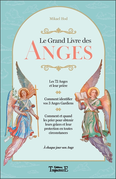 Le grand livre des anges et des archanges : comment invoquer les anges, obtenir leur aide et leurs conseils