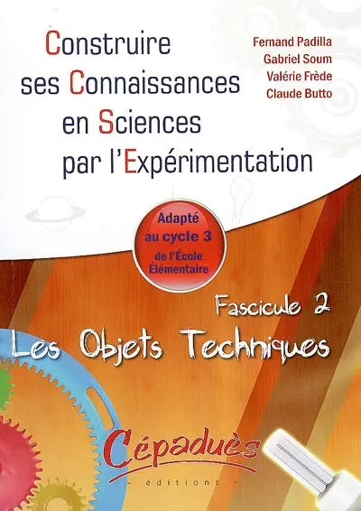 Construire ses connaissances en sciences par l'expérimentation : adapté au cycle 3 de l'école élémentaire. Vol. 2. Les objets techniques