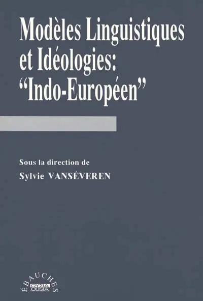 Modèles linguistiques et idéologies : indo-européen. Vol. 1
