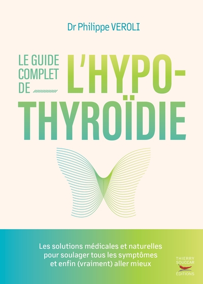 Le guide complet de l'hypothyroïdie : les solutions médicales et naturelles pour soulager tous les symptômes et enfin (vraiment) aller mieux