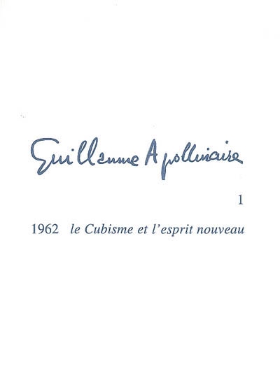 Guillaume Apollinaire. Vol. 1. 1962, le cubisme et l'esprit nouveau