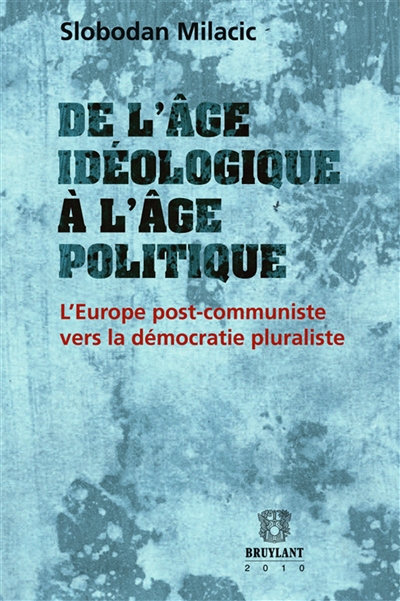De l'âge idéologique à l'âge politique : l'Europe post-communiste vers la démocratie pluraliste (1989-2009) : écrits d'accompagnement
