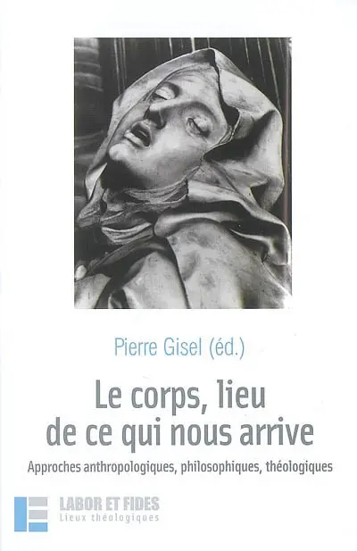 Le corps, lieu de ce qui nous arrive : approches anthropologiques, philosophiques, théologiques : actes d'un 3e cycle de théologie systématique