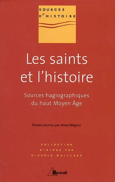 Les saints et l'histoire : les sources hagiographiques du haut Moyen Age