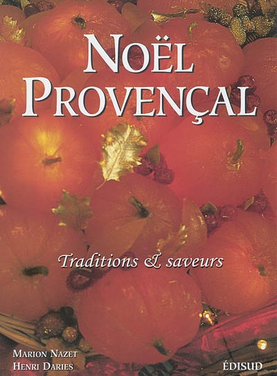 Noël provençal : traditions et saveurs. Nouvé prouvençau : tradicioun e saboun