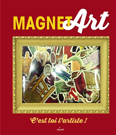 Magnet art : c'est toi l'artiste ! : reconstitue chaque tableau en cherchant parmi les pièces aimant