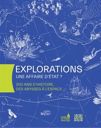 Explorations, une affaire d'Etat ? : 300 ans d'histoire, des abysses à l'espace