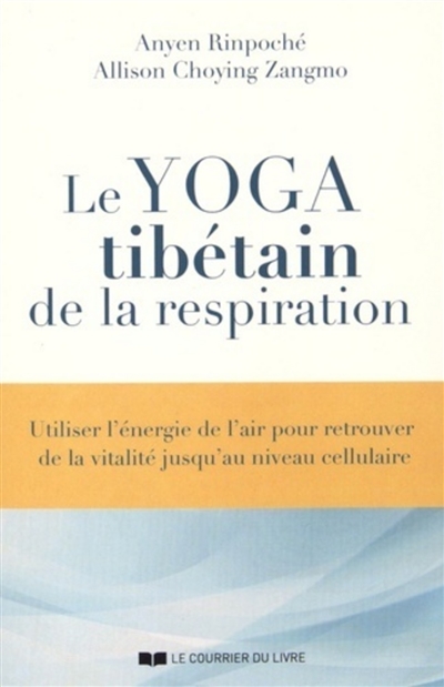 Le yoga tibétain de la respiration : utiliser l'énergie de l'air pour retrouver de la vitalité jusqu'au niveau cellulaire