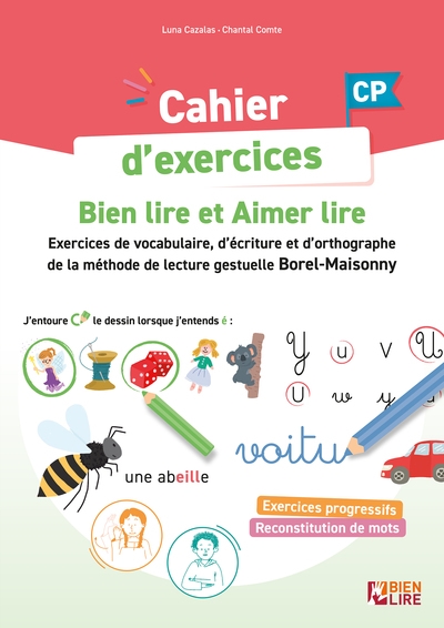 Cahier d'exercices CP : bien lire et aimer lire : exercices de vocabulaire, d'écriture et d'orthographe de la méthode de lecture gestuelle Borel-Maisonny