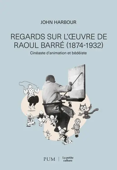 Regards sur l'œuvre de Raoul Barré (1874-1932) : Cinéaste d'animation et bédéiste Regards sur l'œuvre de Raoul Barré (1874-1932) : Cinéaste d'animation et bédéiste