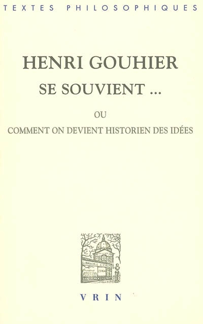 Henri Gouhier se souvient... ou Comment on devient historien des idées : cinq entretiens avec Jean-Maurice de Montremy