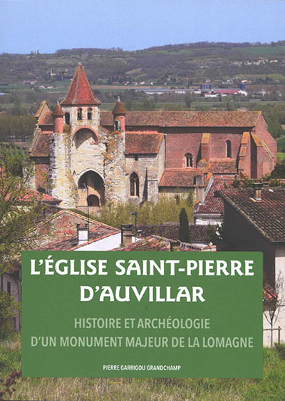 L'église Saint-Pierre d'Auvillar : histoire et archéologie d'un monument majeur de la Lomagne