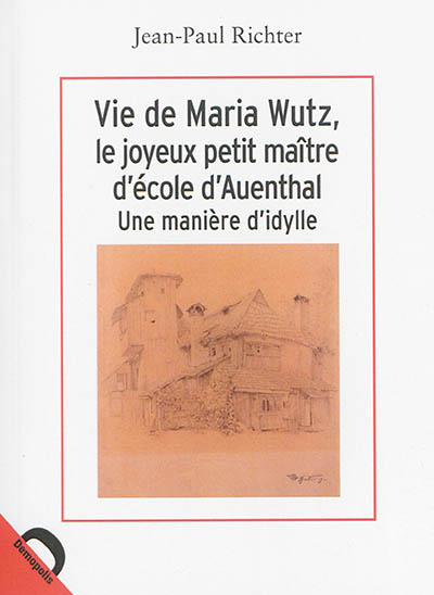 Vie de Maria Wutz, le joyeux petit maître d'école d'Auenthal : une manière d'idylle