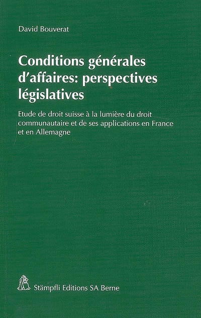 conditions générales d'affaires, perspectives législatives : étude de droit suisse à la lumière du droit communautaire et de ses applications en france et en allemagne