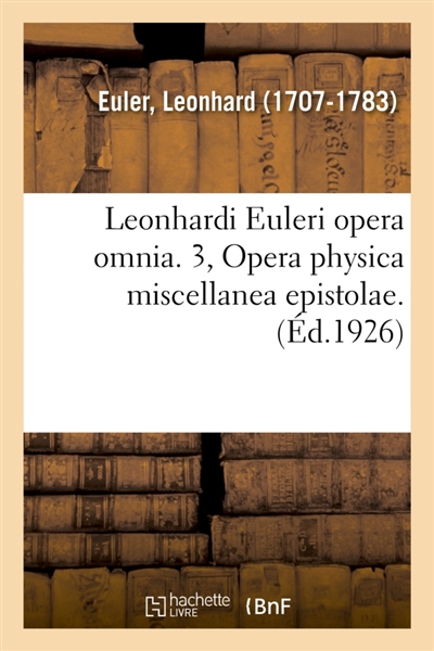 Leonhardi Euleri opera omnia. 3, Opera physica miscellanea epistolae. Volumen primum : Leonhardi Euleri commentationes physicae ad physicam generalem et ad theoriam soni pertinentes
