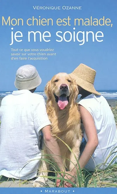 Mon chien est malade, je me soigne : tout ce que vous voudriez savoir sur votre chien avant d'en faire l'acquisition