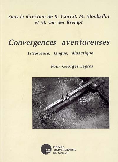 Convergences aventureuses : littérature, langue, didactique : pour Georges Legros