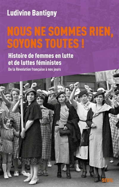 Nous ne sommes rien, soyons toutes ! : histoire de femmes en lutte et de luttes féministes : de la Révolution française à nos jours