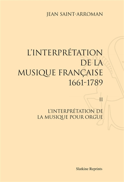 L'interprétation de la musique française : 1661-1789. Vol. 2. L'interprétation de la musique pour orgue