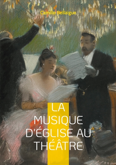 La musique d'Eglise au théâtre : L'évolution de la musique sacrée sur les scènes théâtrales par Camille Bellaigue