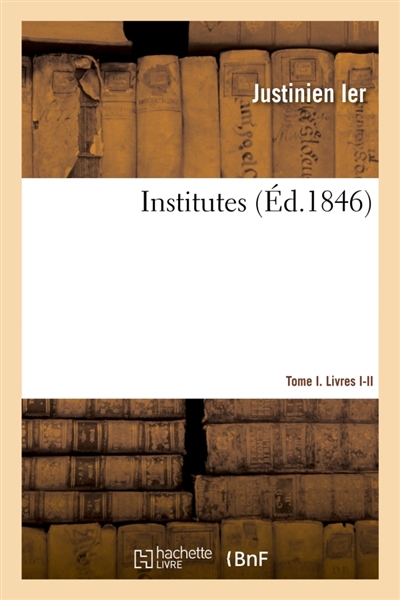 Institutes. Tome I. Livres I-II