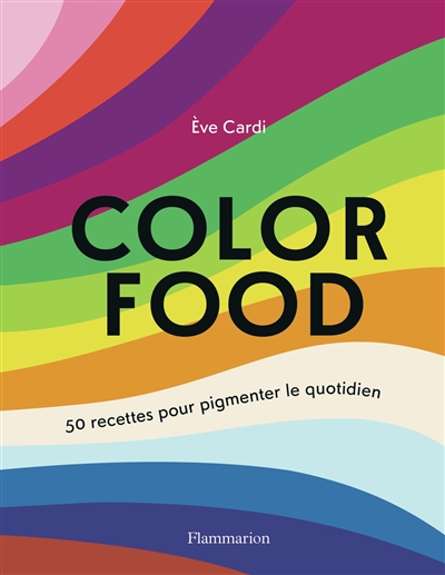 Color food : 50 recettes pour pimenter le quotidien