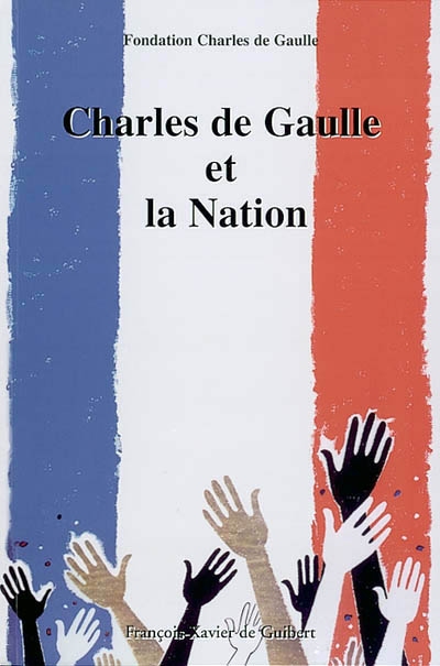 Charles de Gaulle et la nation : actes du colloque organisé à Paris, les 30 novembre et 1er décembre 2000