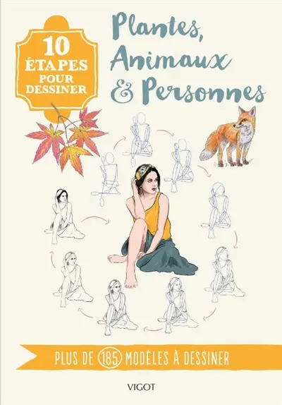 10 étapes pour dessiner animaux, plantes & personnes : plus de 180 modèles pas à pas !