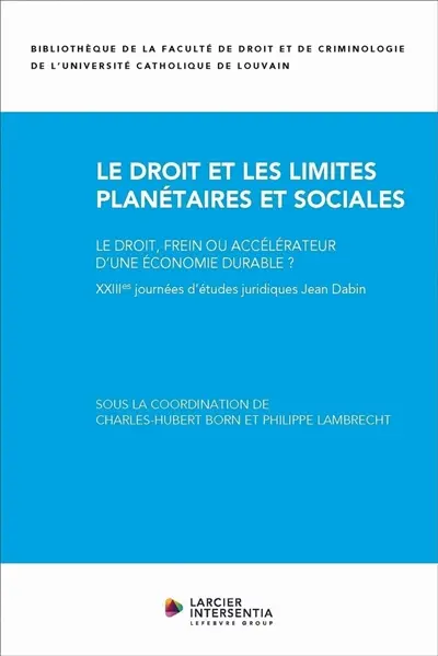 Le droit et les limites planétaires et sociales : le droit, frein ou accélérateur d'une économie durable ? : XXIIIe journées d'études juridiques Jean Dabin