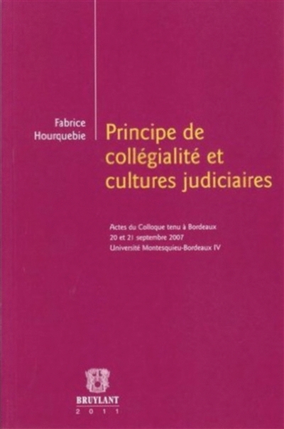 Principe de collégialité et cultures judiciaires : actes du colloque tenu à Bordeaux, 20 et 21 septembre 2007