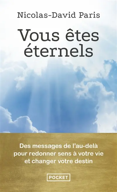 Vous êtes éternels : des messages de l'au-delà pour redonner sens à votre vie et changer votre destin
