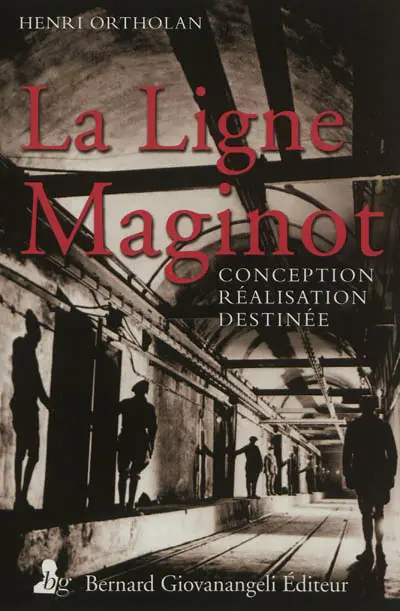 La ligne Maginot : conception, réalisation, destinée