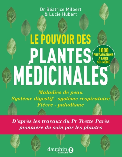 Le pouvoir des plantes médicinales : maladies de peau, système digestif, système respiratoire, fièvre, paludisme : 1.000 préparations à faire soi-même