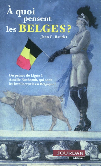 A quoi pensent les Belges ? : du prince de Ligne à Amélie Nothomb : qui sont nos intellectuels ?