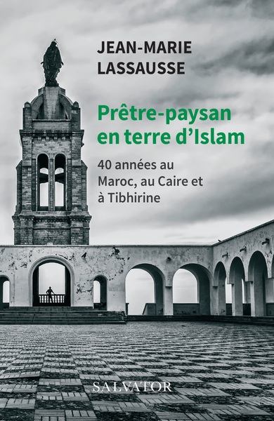 Prêtre-paysan en terre d'islam : 40 années au Maroc, au Caire et à Tibhirine