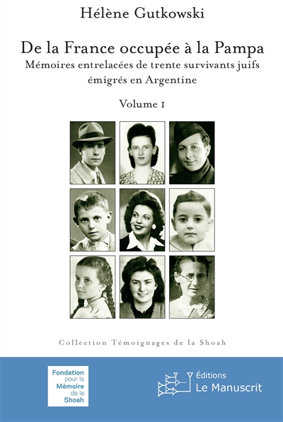 De la France occupée à la pampa : mémoires entrelacées de trente survivants juifs émigrés en Argentine. Vol. 1