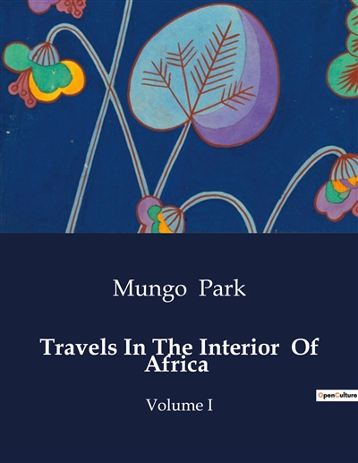 Travels In The Interior Of Africa : Volume I