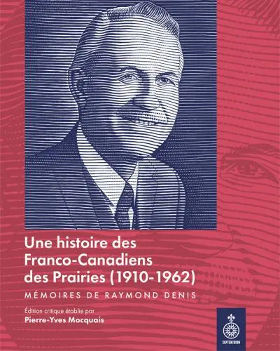 Une histoire des Franco-Canadiens des Prairies (1910-1962) : Mémoires de Raymond Denis