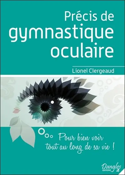 Précis de gymnastique oculaire : pour bien voir tout au long de sa vie !